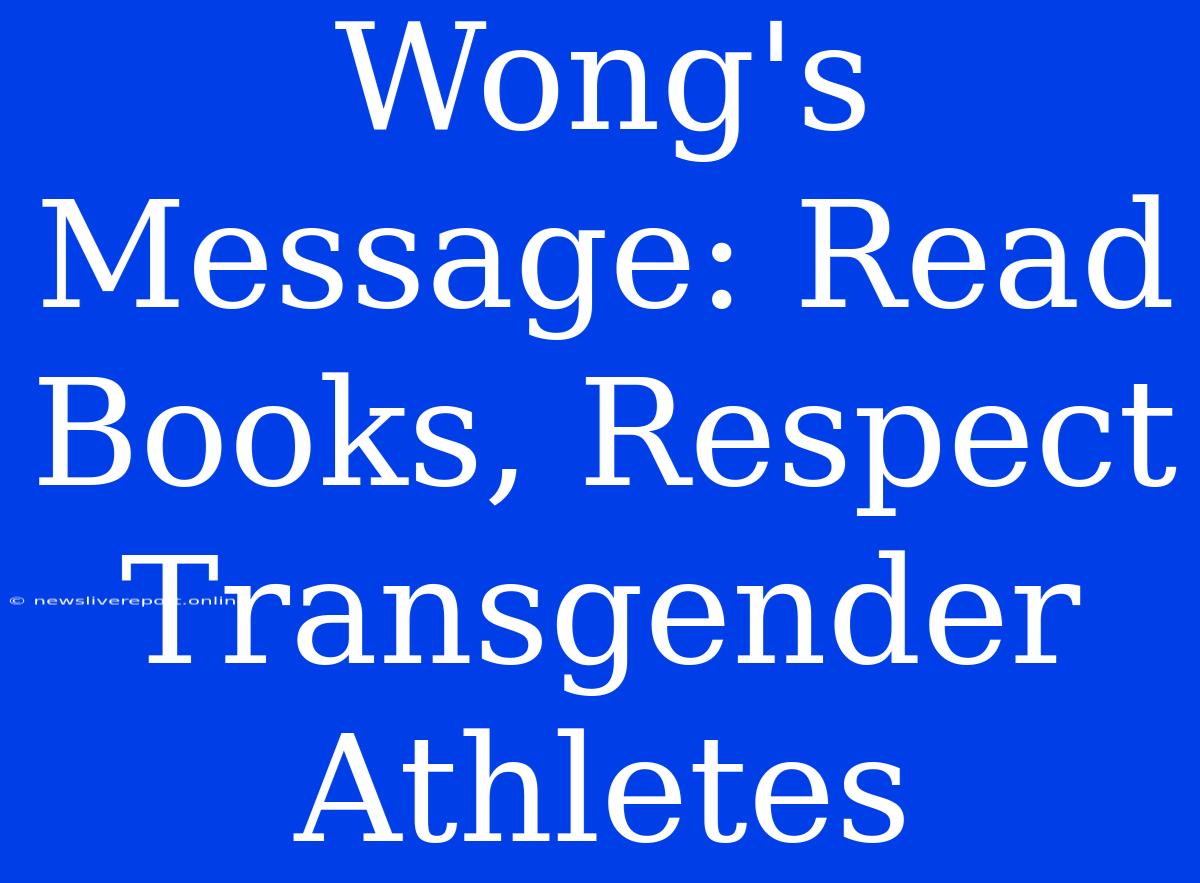 Wong's Message: Read Books, Respect Transgender Athletes