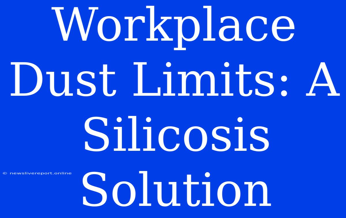 Workplace Dust Limits: A Silicosis Solution