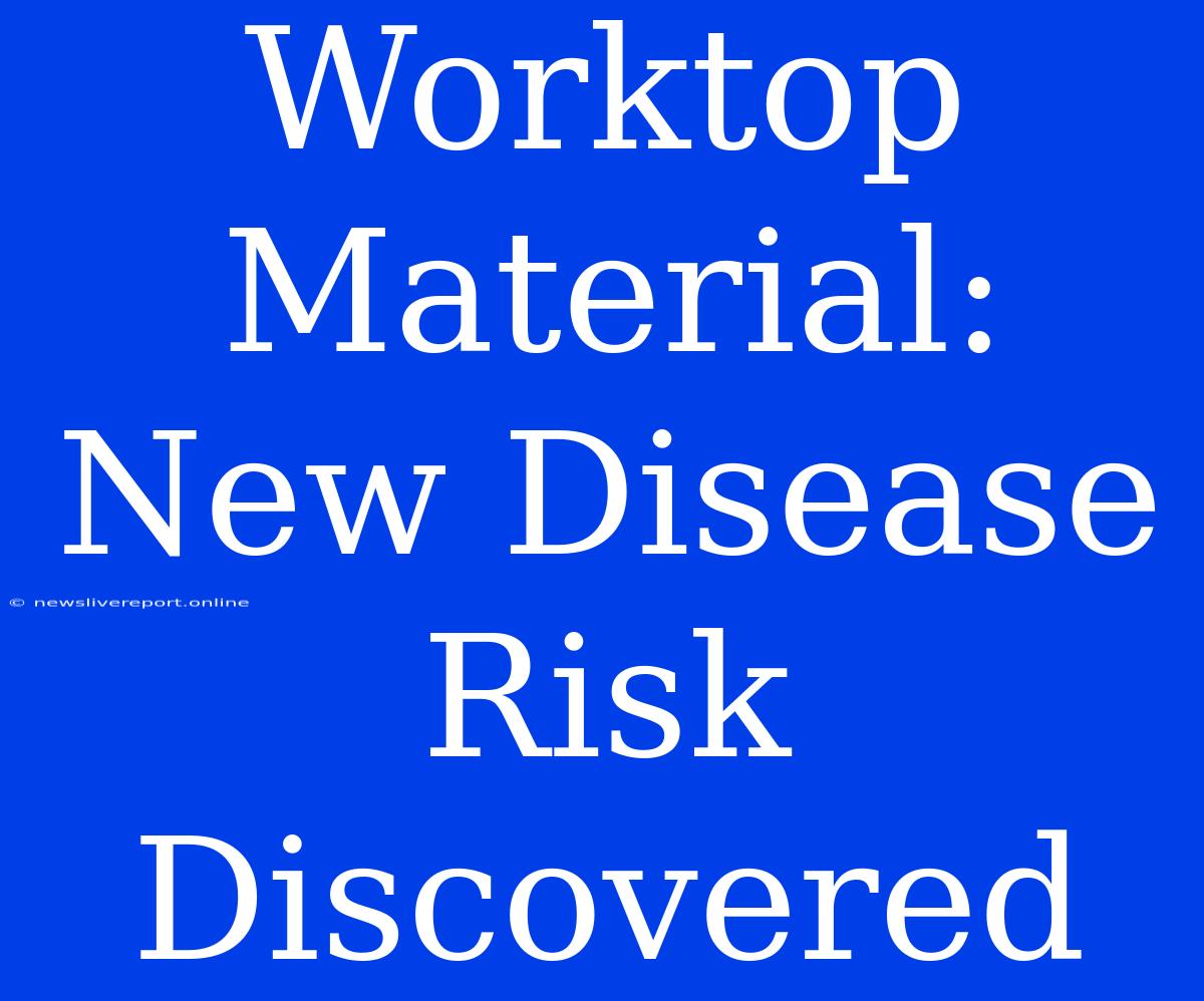 Worktop Material: New Disease Risk Discovered