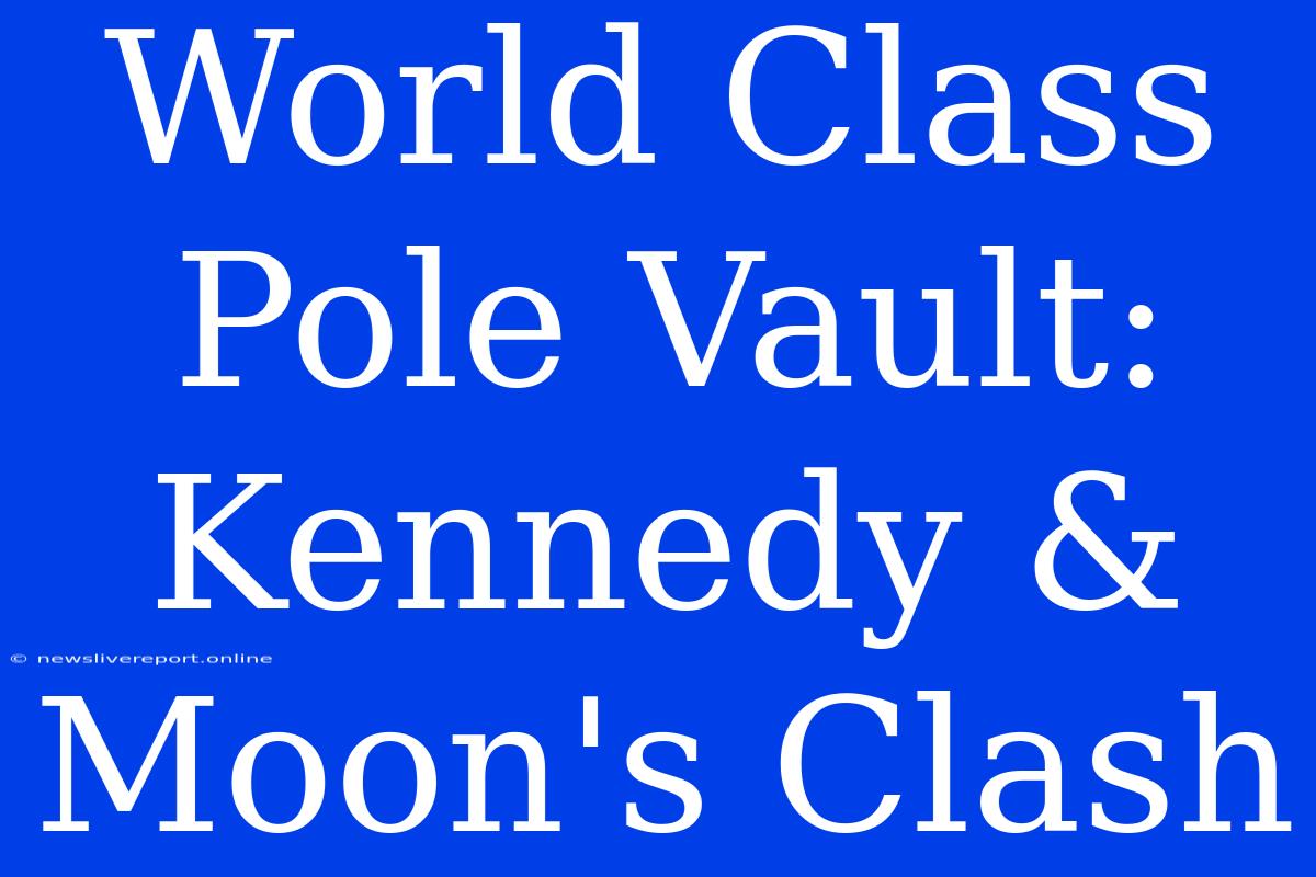 World Class Pole Vault: Kennedy & Moon's Clash