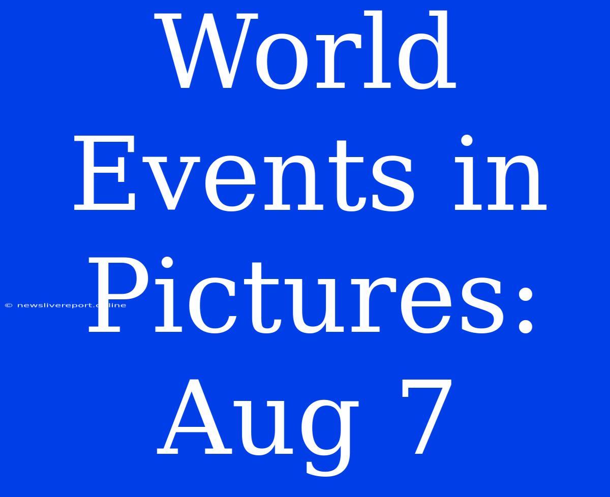 World Events In Pictures: Aug 7