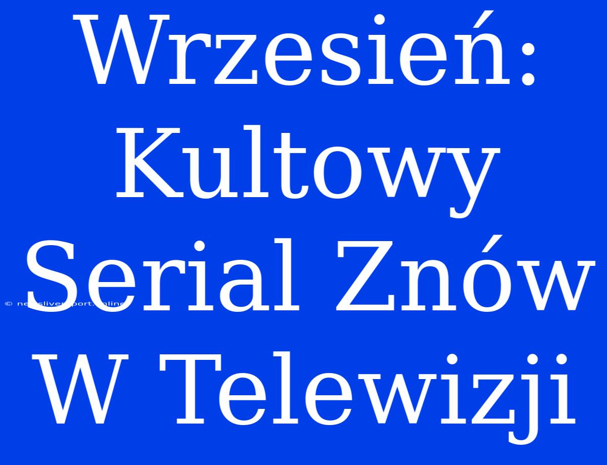 Wrzesień: Kultowy Serial Znów W Telewizji