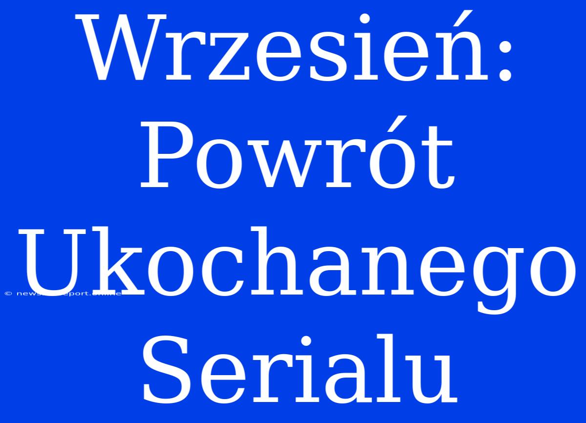 Wrzesień: Powrót Ukochanego Serialu