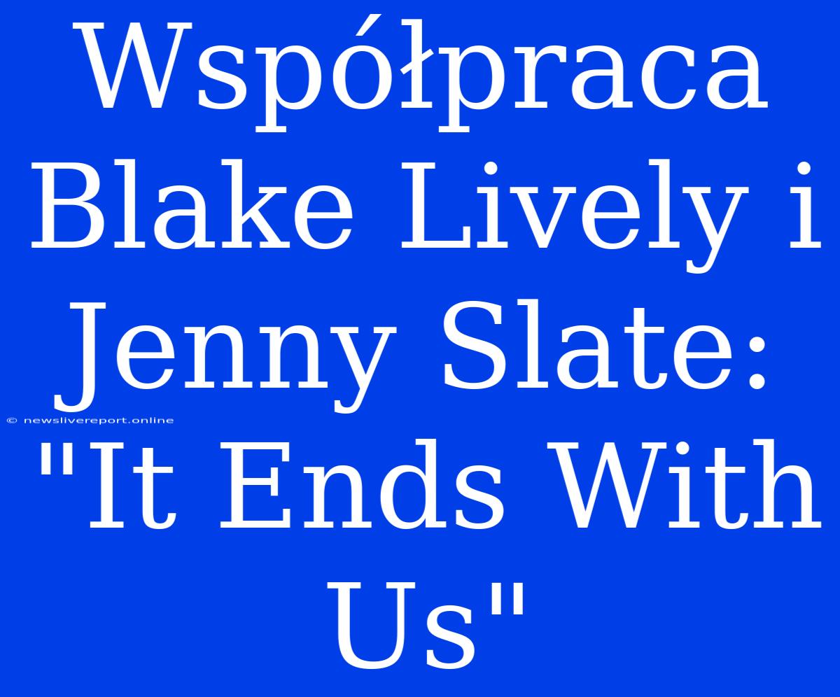 Współpraca Blake Lively I Jenny Slate: 