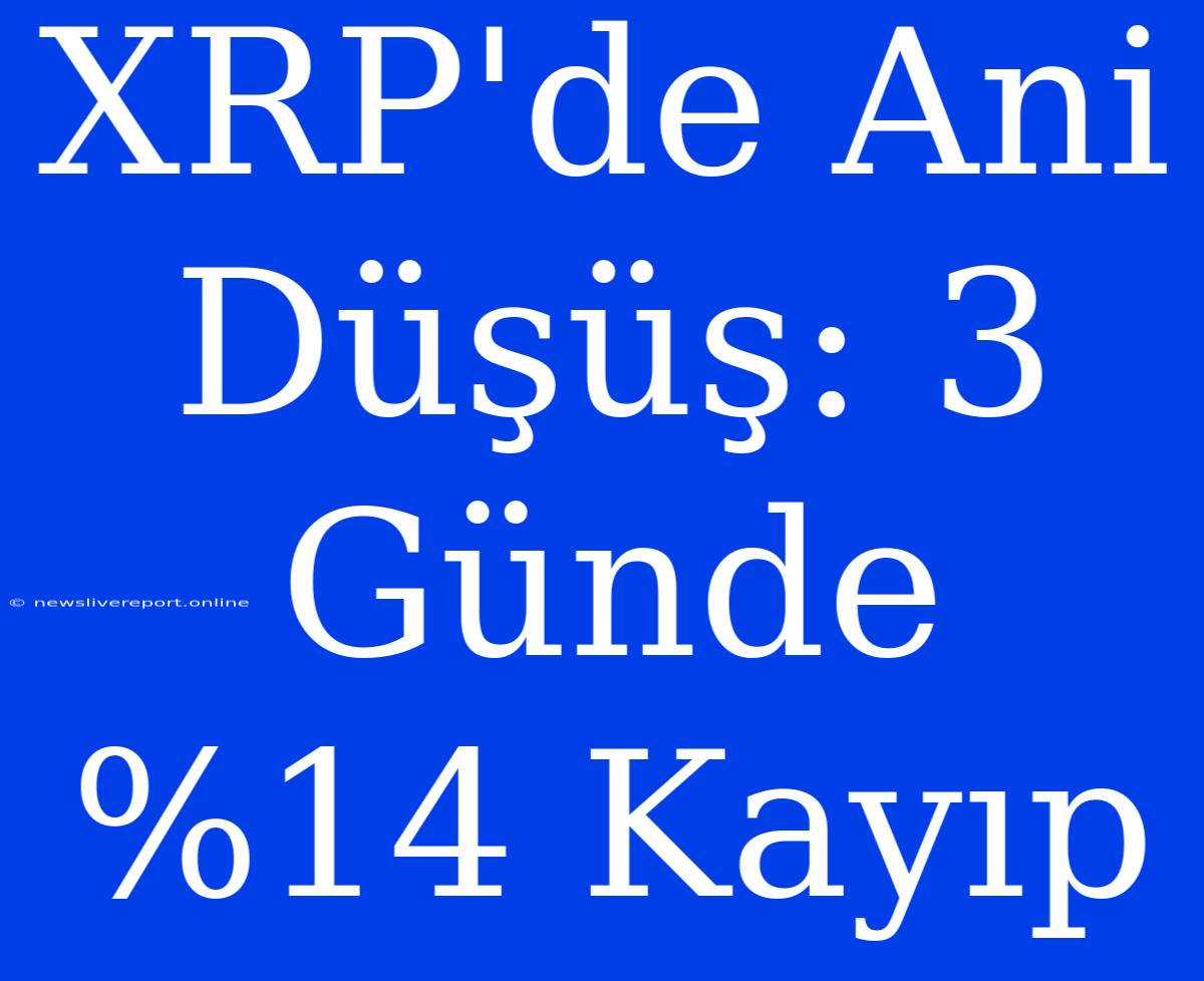 XRP'de Ani Düşüş: 3 Günde %14 Kayıp