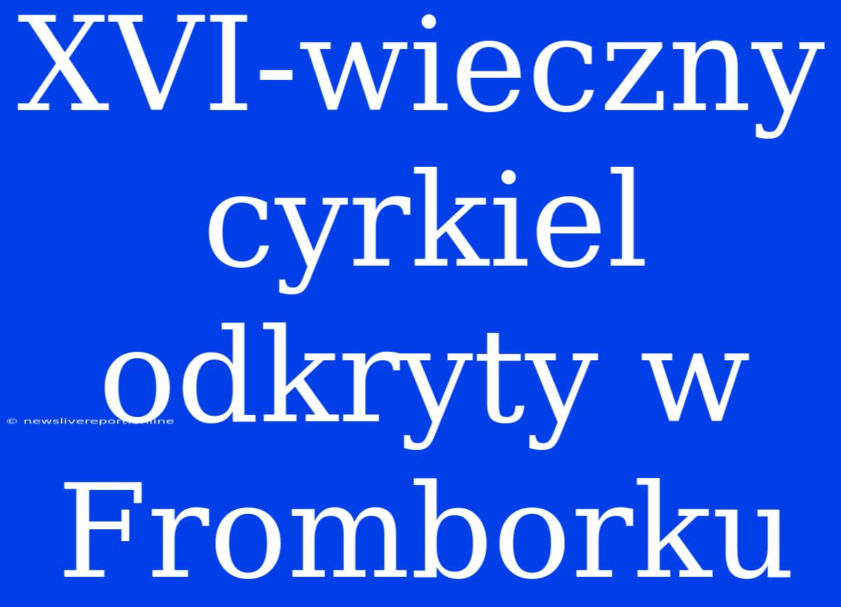 XVI-wieczny Cyrkiel Odkryty W Fromborku