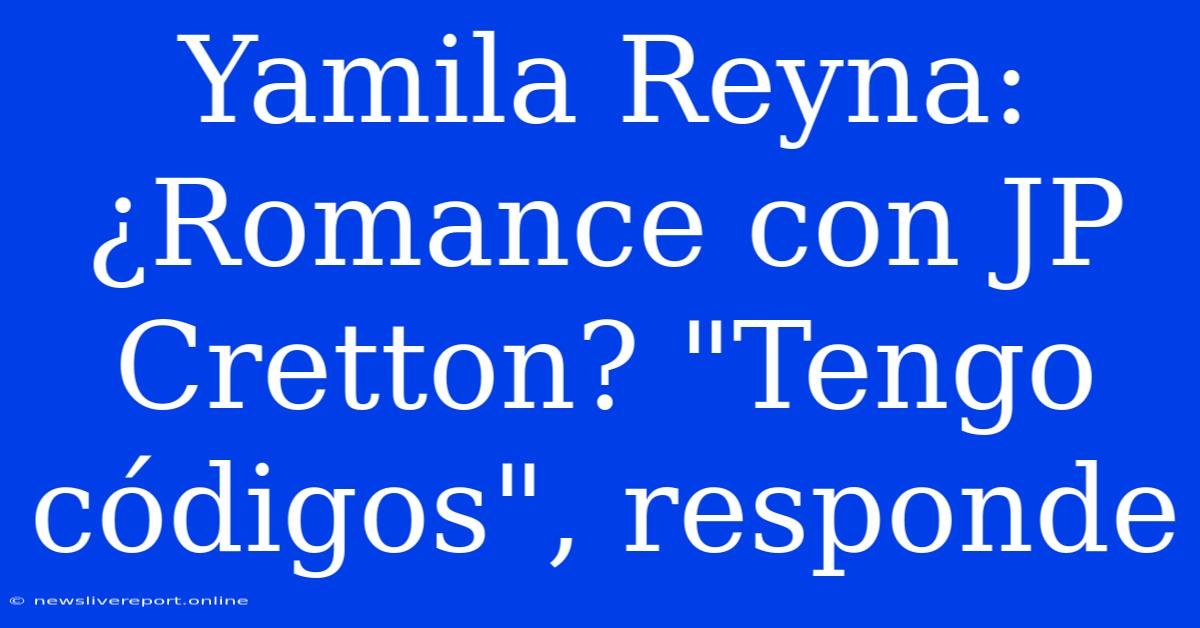 Yamila Reyna: ¿Romance Con JP Cretton? 