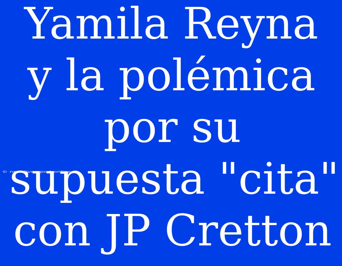 Yamila Reyna Y La Polémica Por Su Supuesta 