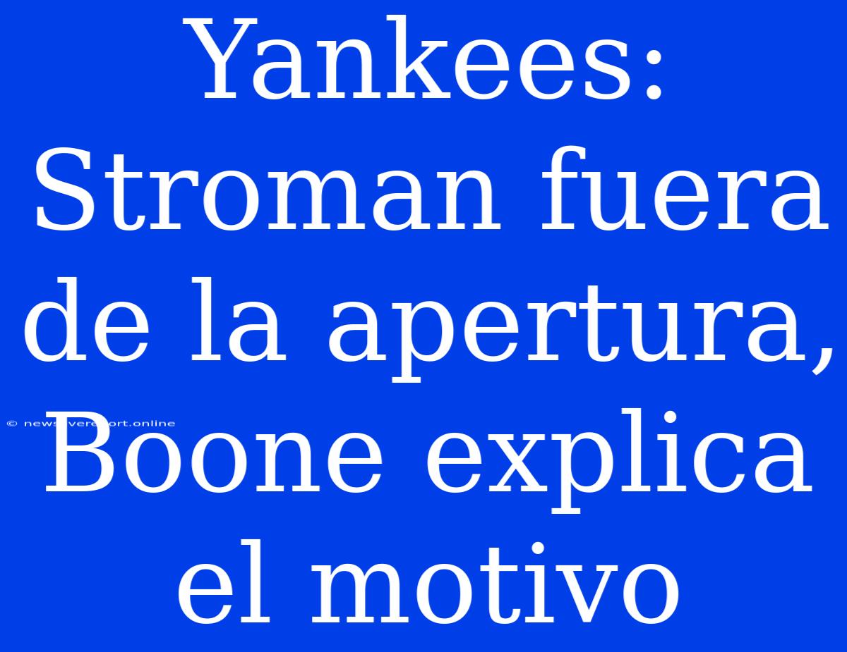 Yankees: Stroman Fuera De La Apertura, Boone Explica El Motivo