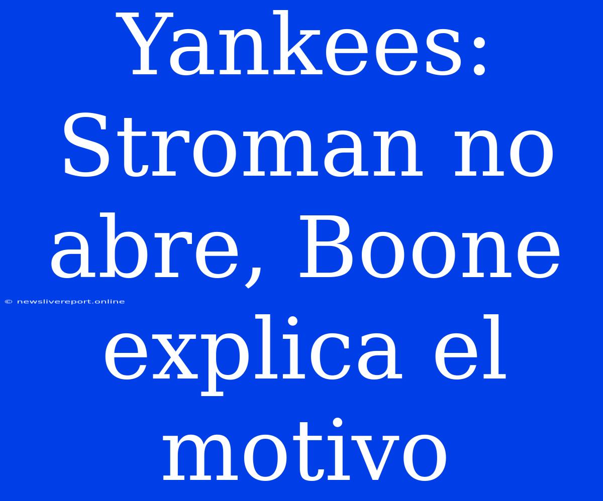 Yankees: Stroman No Abre, Boone Explica El Motivo