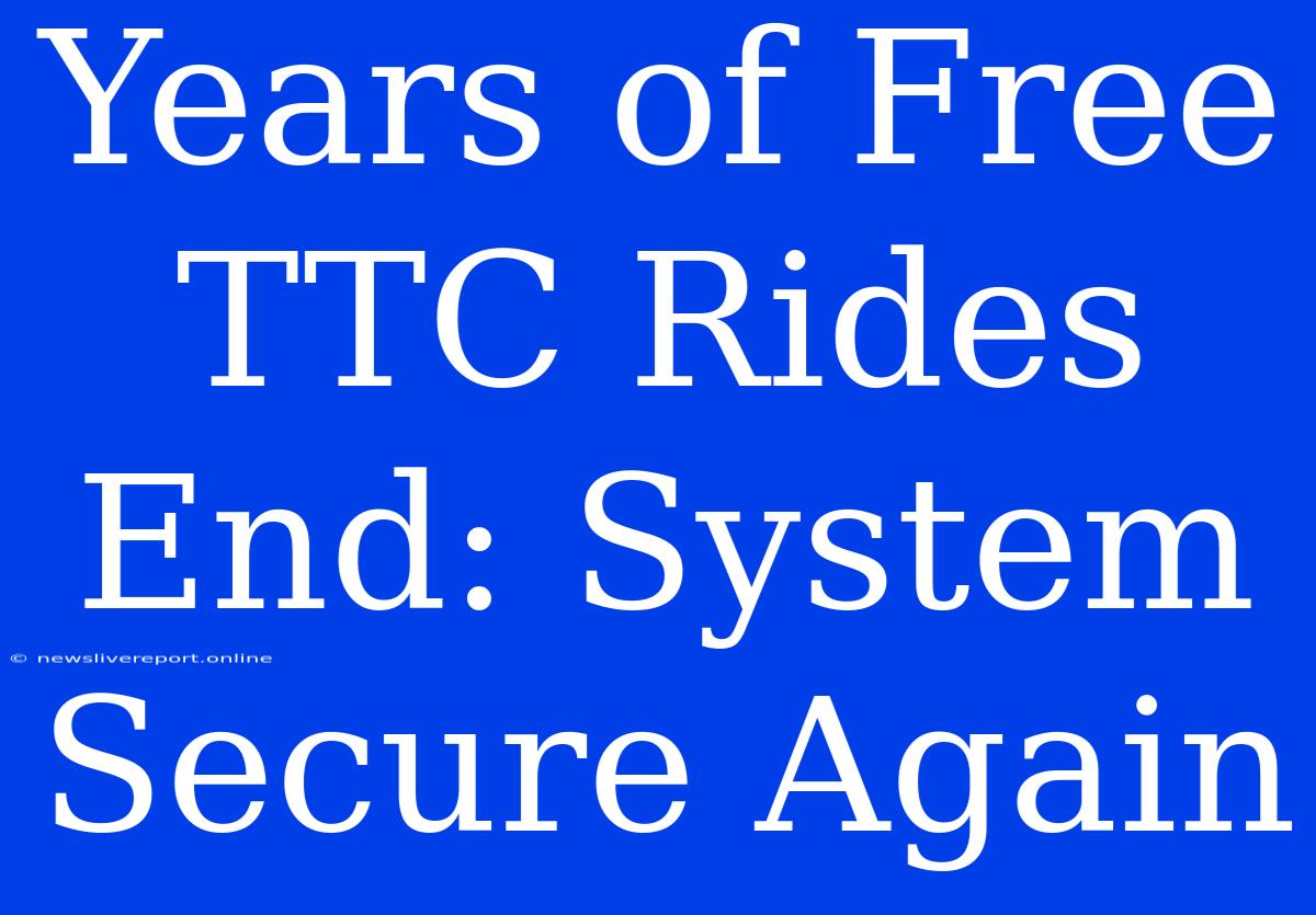 Years Of Free TTC Rides End: System Secure Again