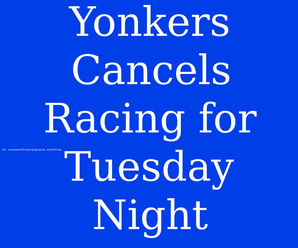 Yonkers Cancels Racing For Tuesday Night