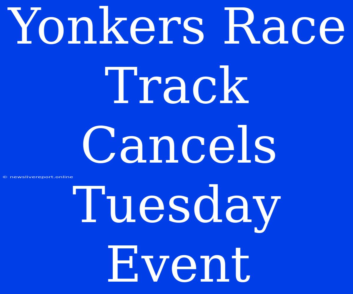 Yonkers Race Track Cancels Tuesday Event