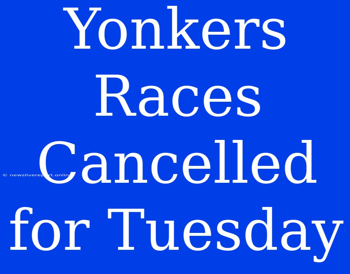 Yonkers Races Cancelled For Tuesday