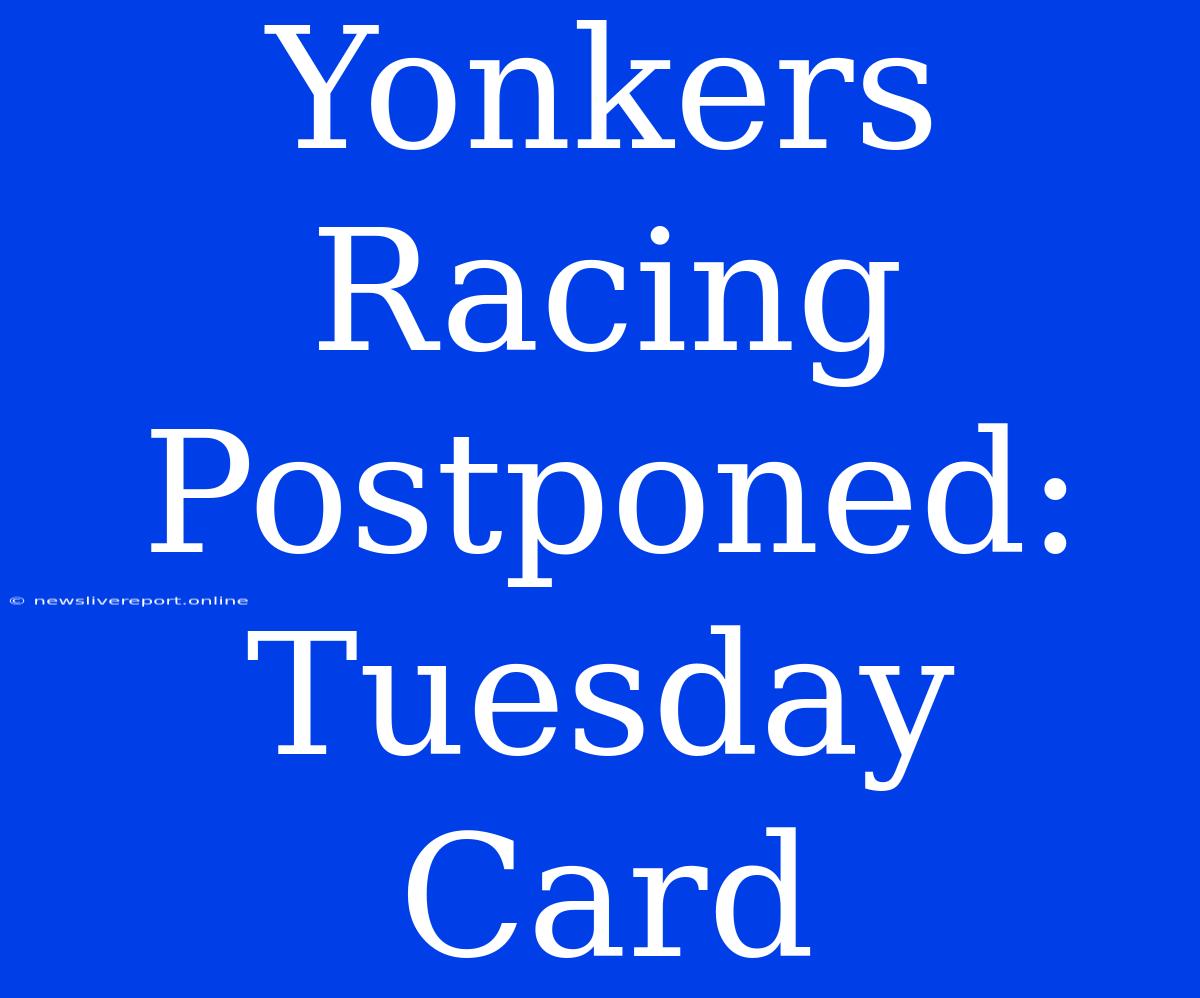 Yonkers Racing Postponed: Tuesday Card