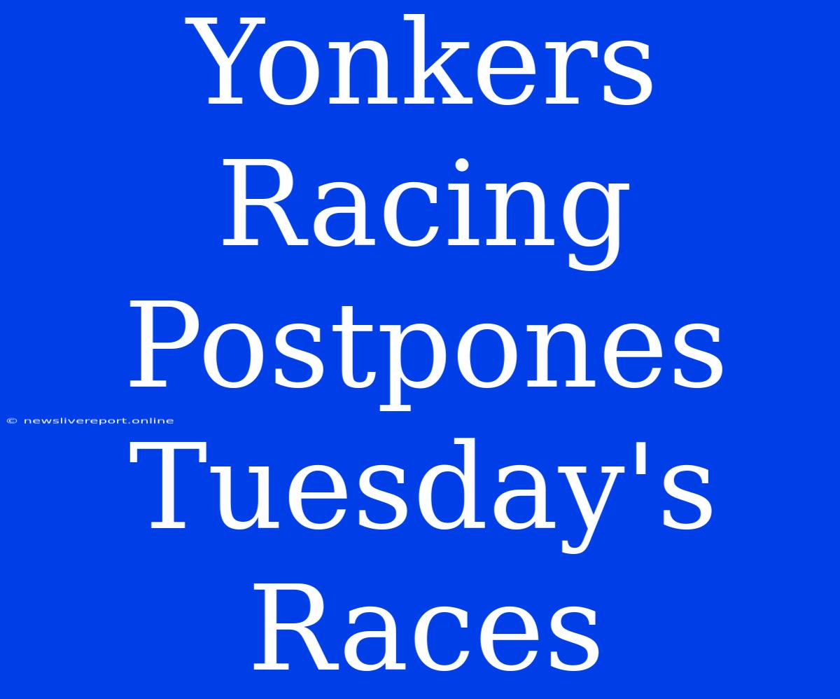 Yonkers Racing Postpones Tuesday's Races