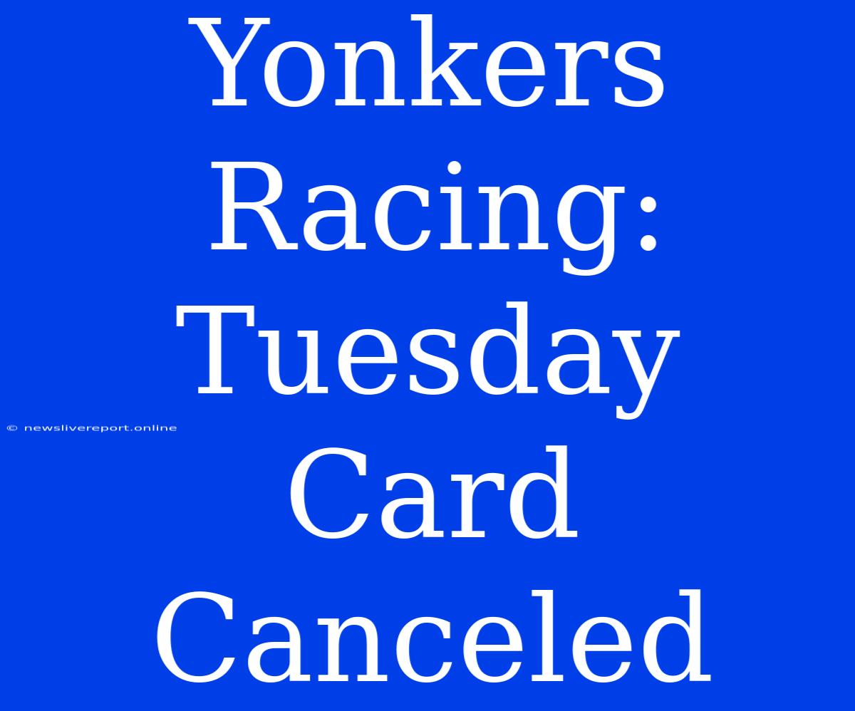 Yonkers Racing: Tuesday Card Canceled