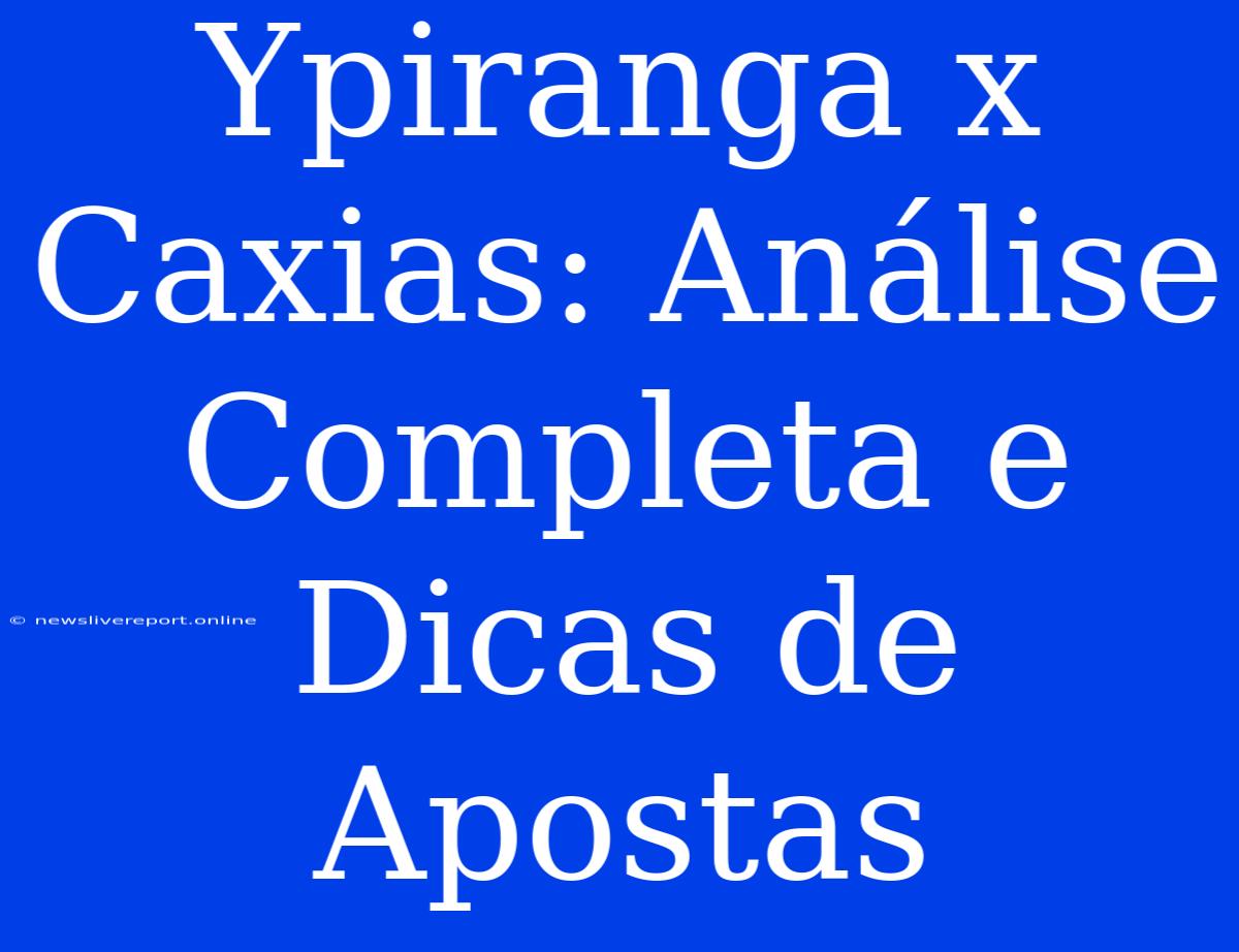 Ypiranga X Caxias: Análise Completa E Dicas De Apostas