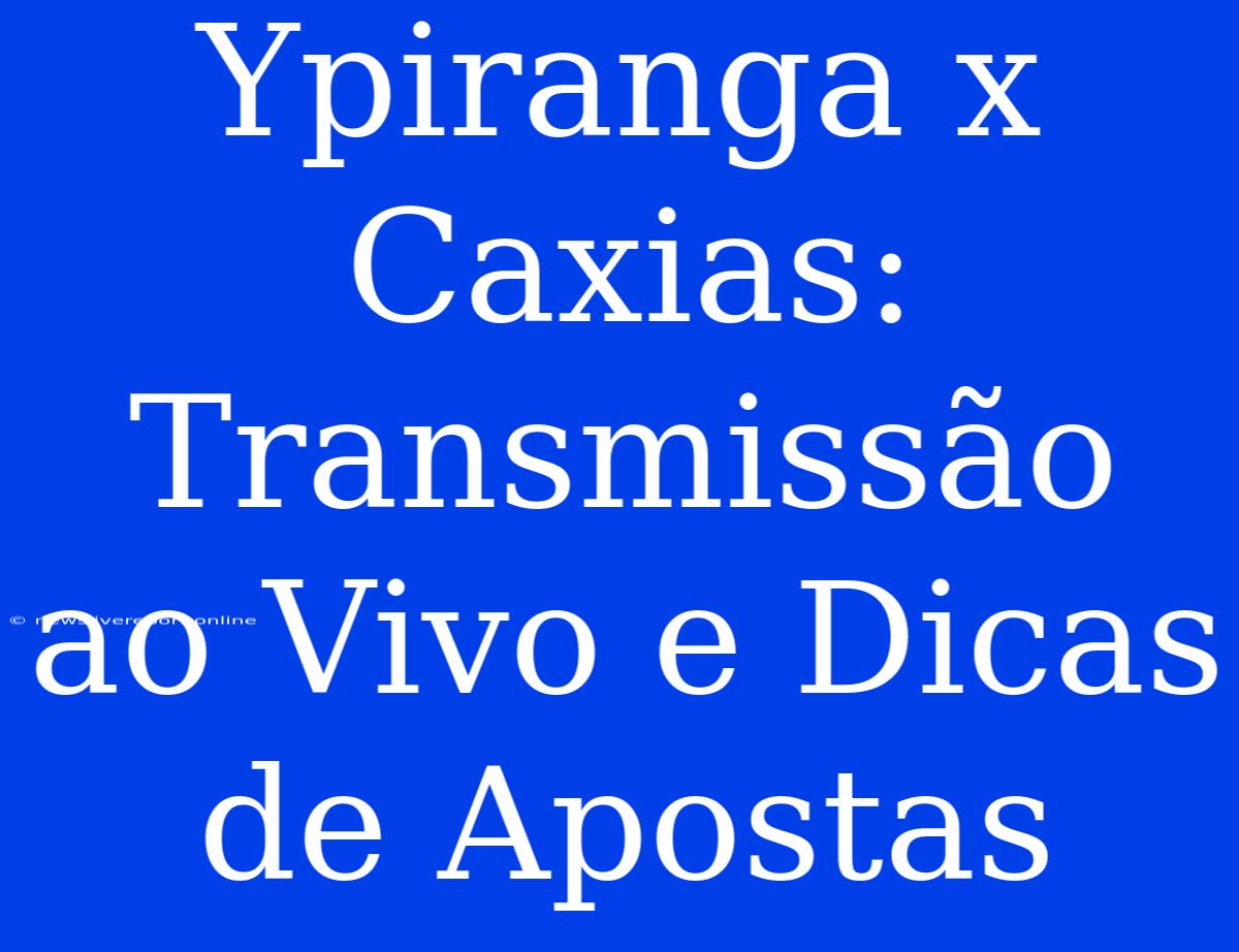 Ypiranga X Caxias: Transmissão Ao Vivo E Dicas De Apostas