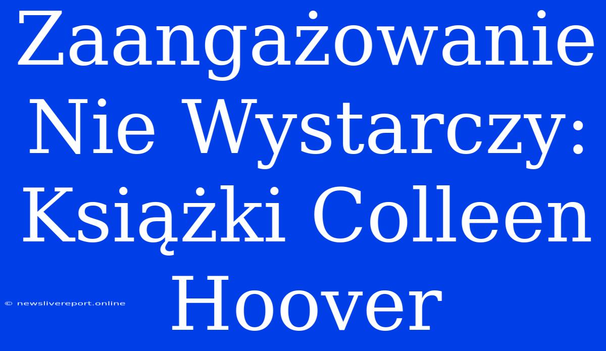 Zaangażowanie Nie Wystarczy: Książki Colleen Hoover