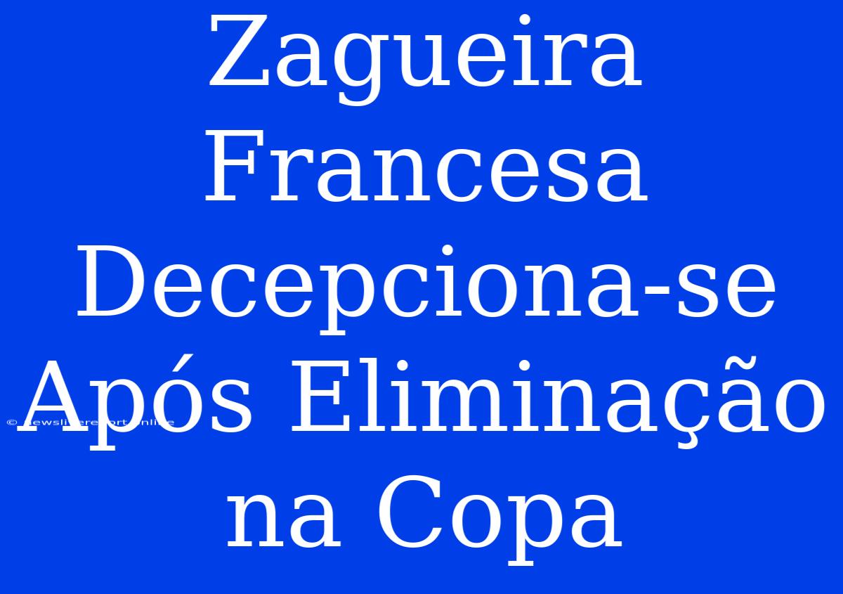 Zagueira Francesa Decepciona-se Após Eliminação Na Copa