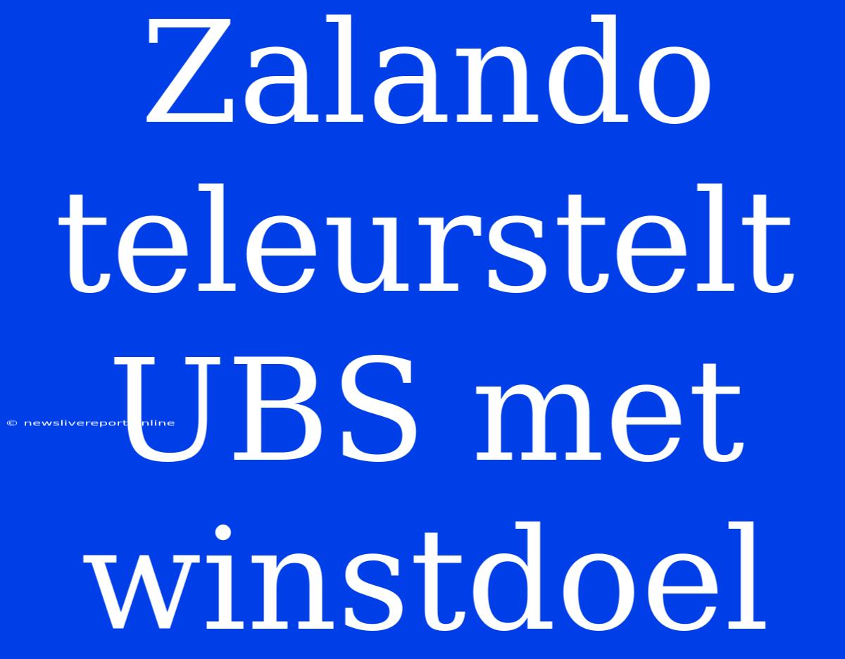 Zalando Teleurstelt UBS Met Winstdoel