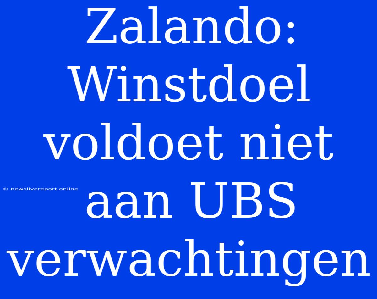 Zalando: Winstdoel Voldoet Niet Aan UBS Verwachtingen