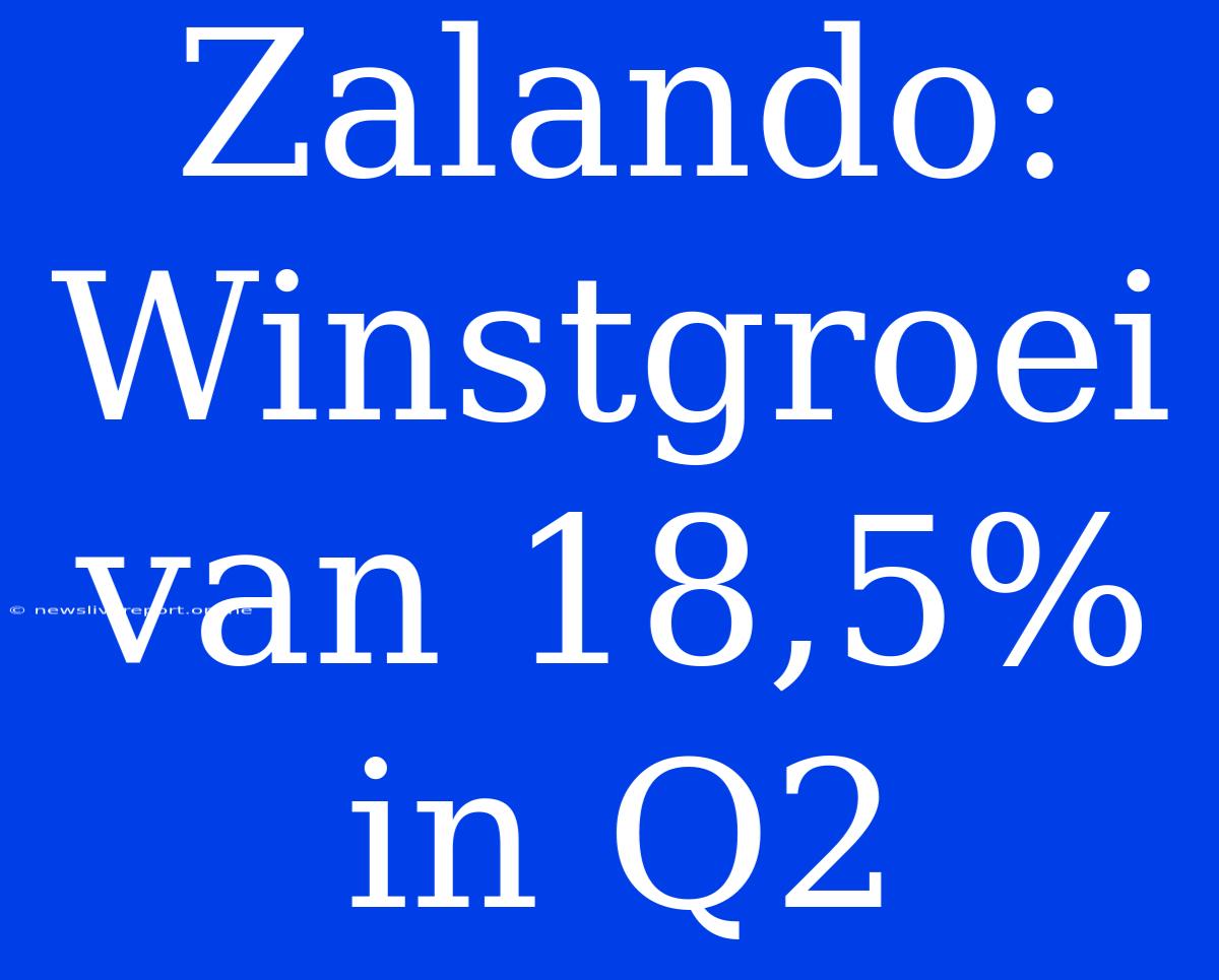 Zalando: Winstgroei Van 18,5% In Q2