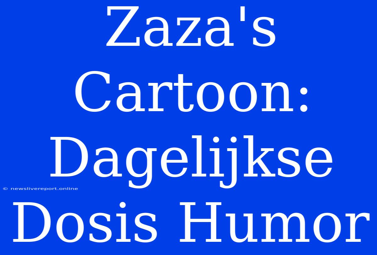 Zaza's Cartoon: Dagelijkse Dosis Humor