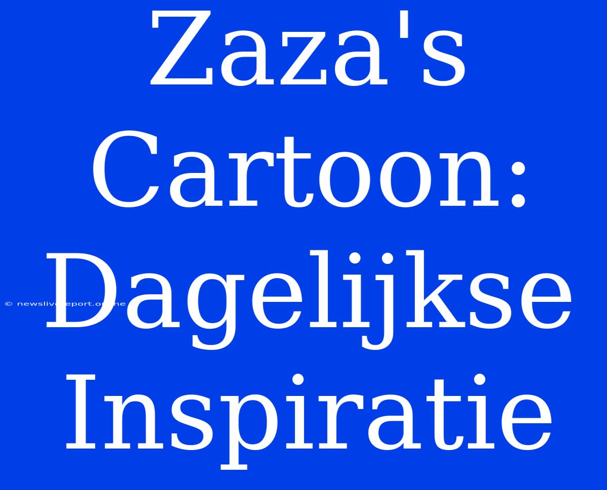 Zaza's Cartoon: Dagelijkse Inspiratie