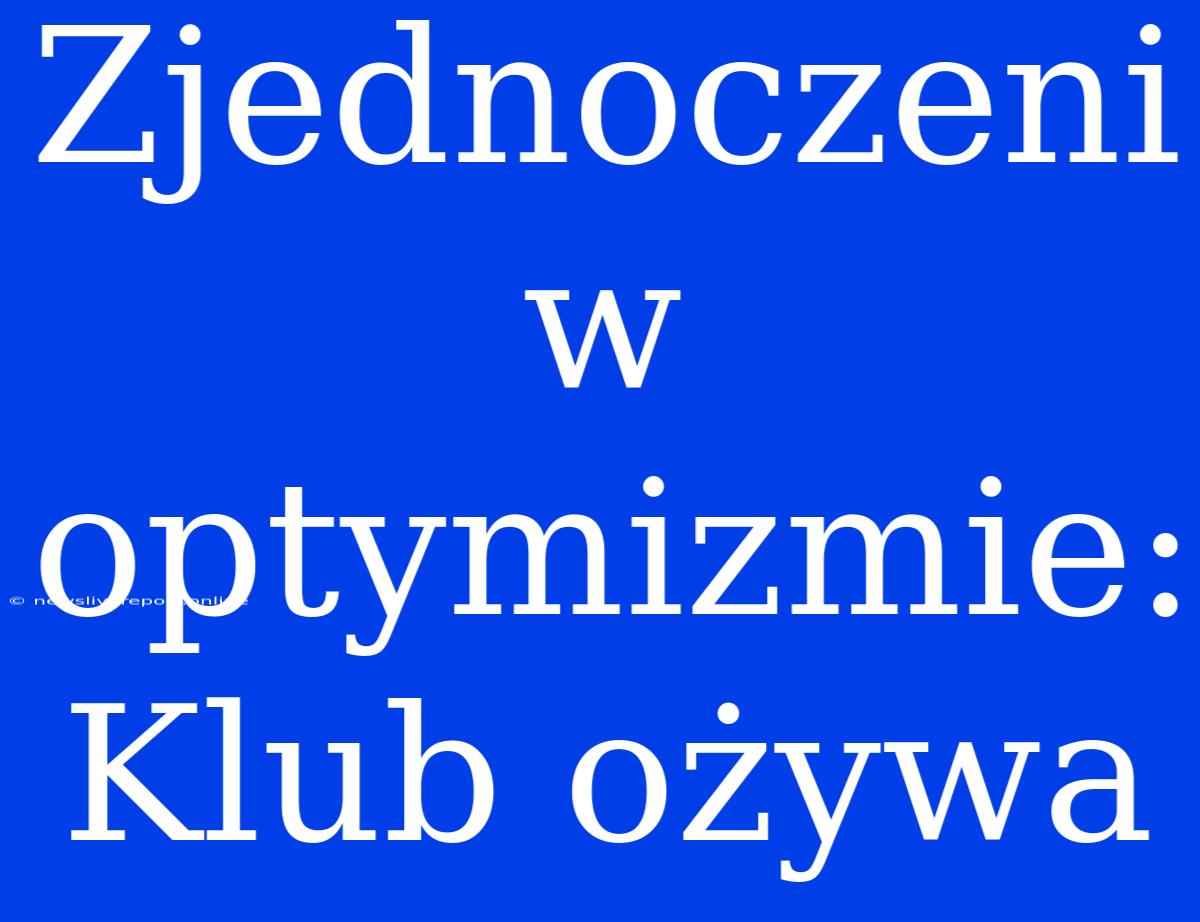 Zjednoczeni W Optymizmie: Klub Ożywa