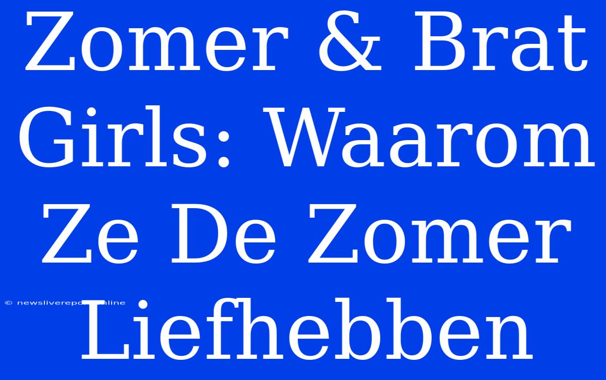 Zomer & Brat Girls: Waarom Ze De Zomer Liefhebben