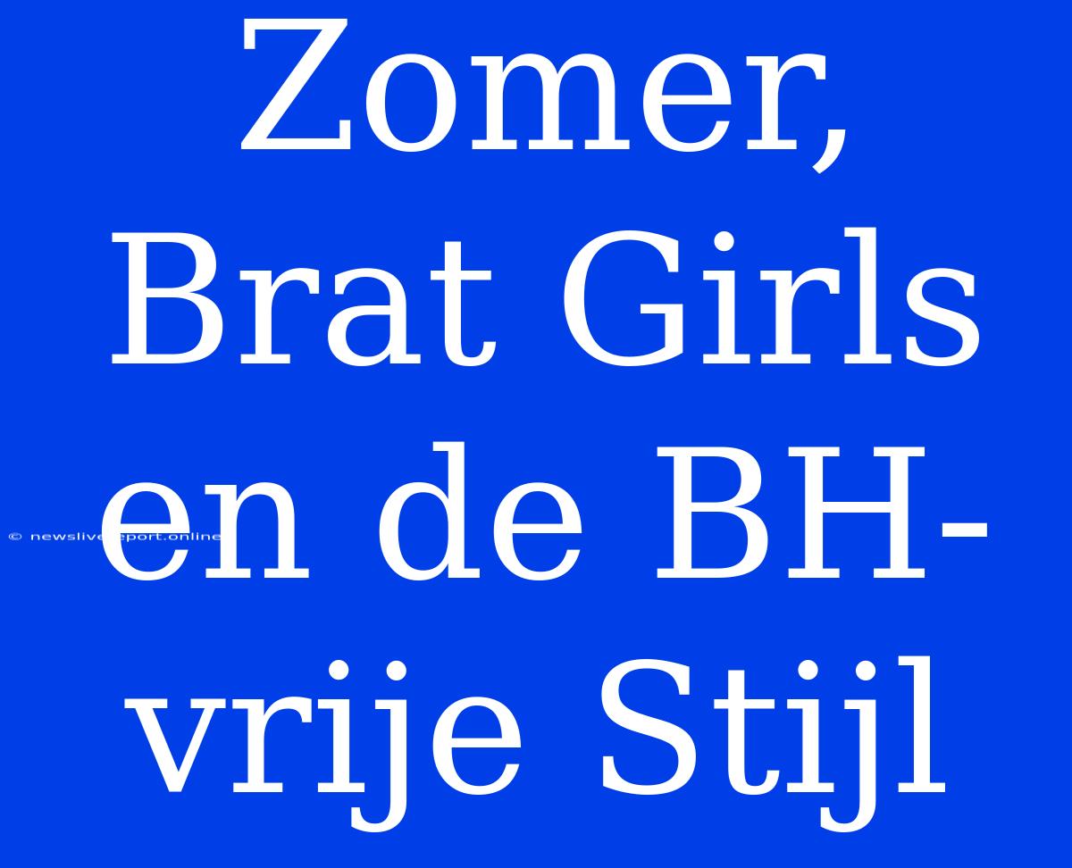 Zomer, Brat Girls En De BH-vrije Stijl