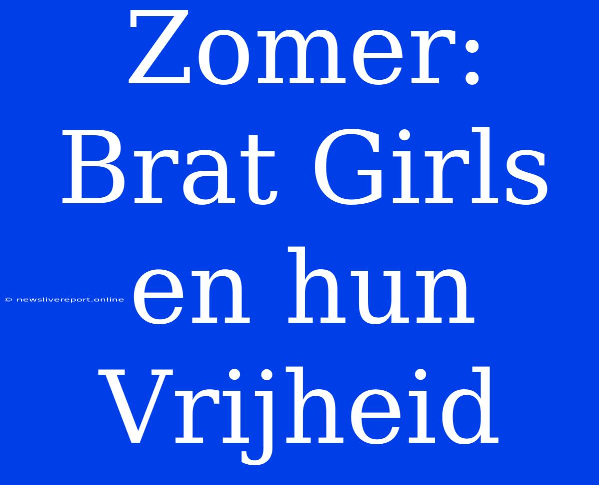 Zomer: Brat Girls En Hun Vrijheid