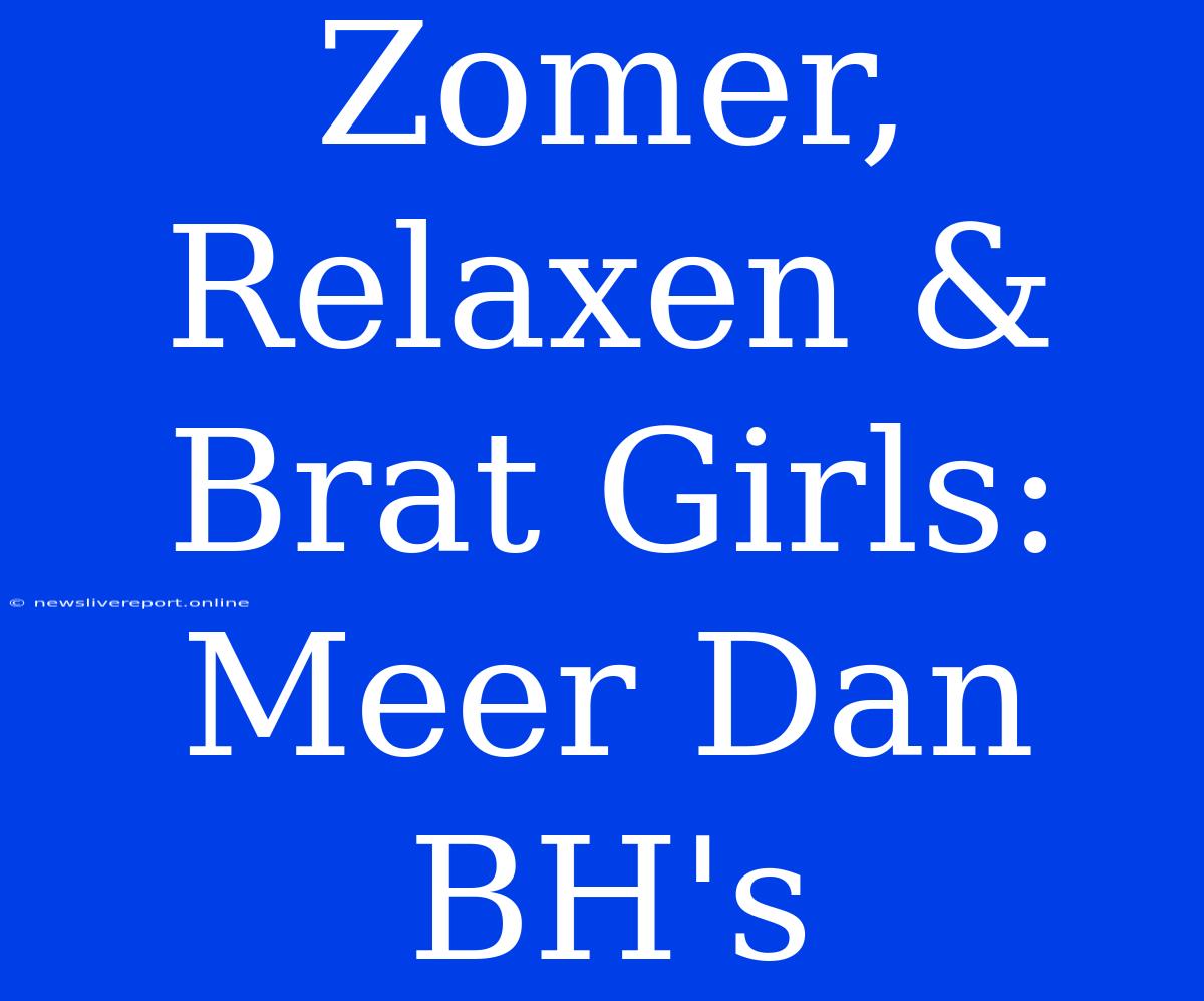 Zomer, Relaxen & Brat Girls: Meer Dan BH's