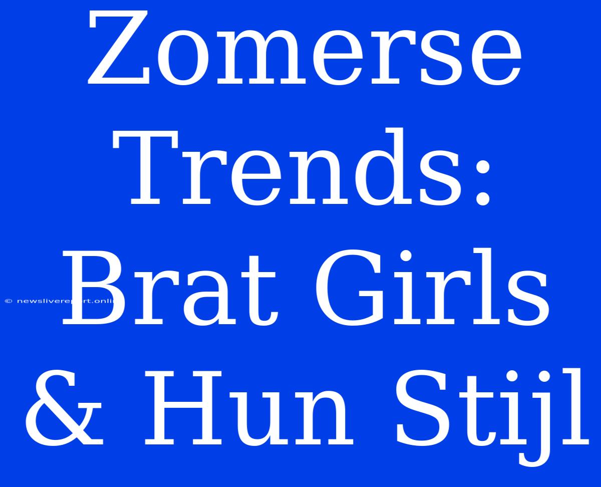 Zomerse Trends: Brat Girls & Hun Stijl