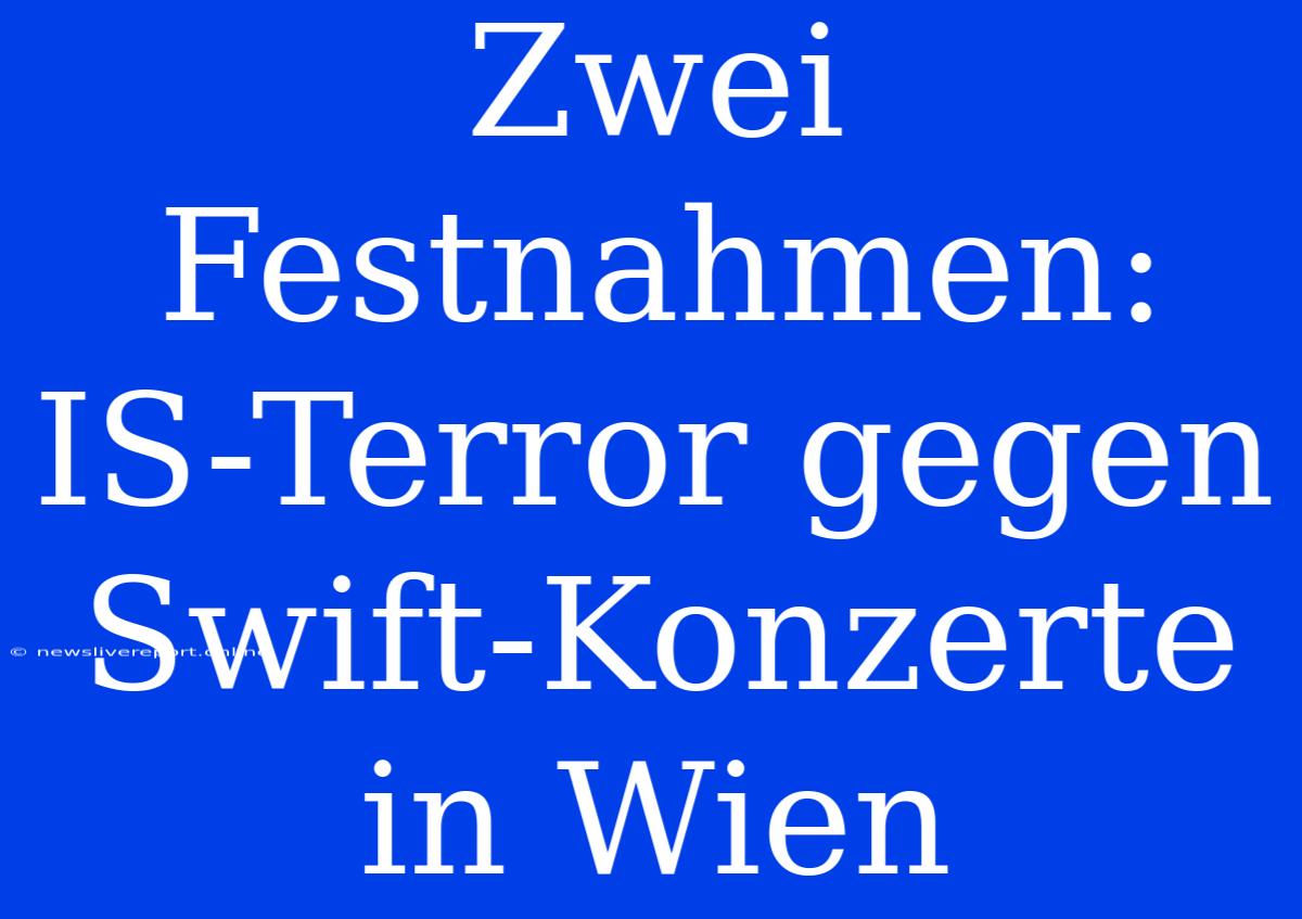 Zwei Festnahmen: IS-Terror Gegen Swift-Konzerte In Wien