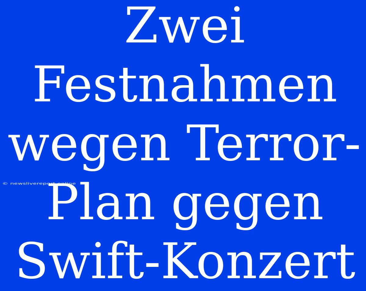 Zwei Festnahmen Wegen Terror-Plan Gegen Swift-Konzert