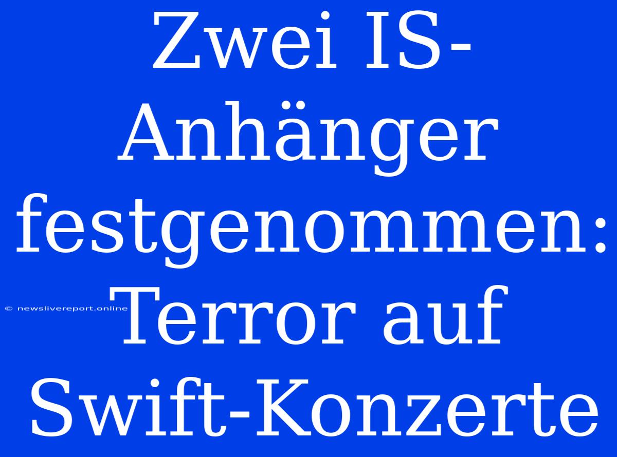 Zwei IS-Anhänger Festgenommen: Terror Auf Swift-Konzerte