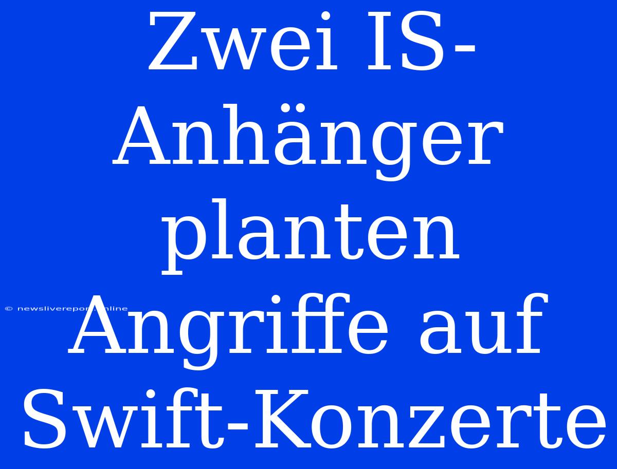 Zwei IS-Anhänger Planten Angriffe Auf Swift-Konzerte