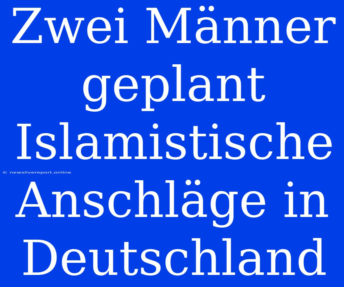 Zwei Männer Geplant Islamistische Anschläge In Deutschland