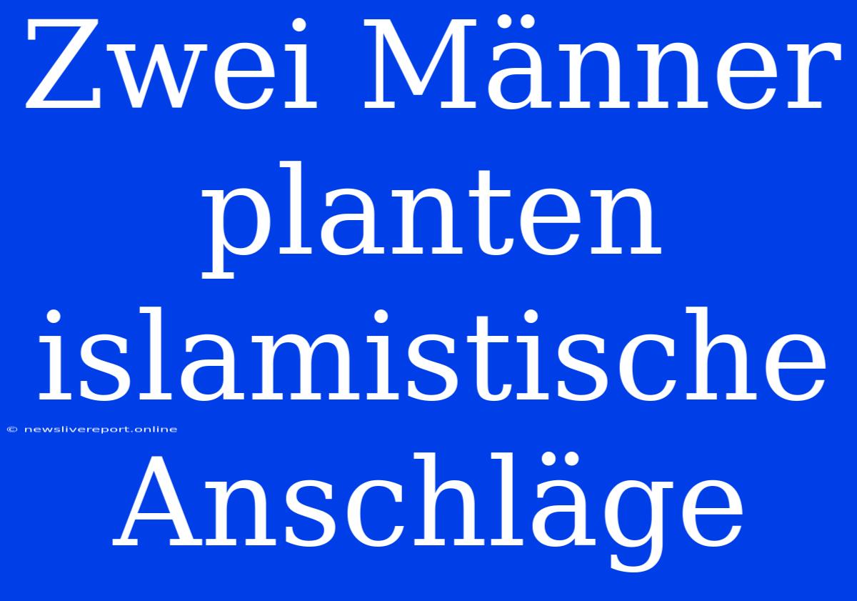 Zwei Männer Planten Islamistische Anschläge