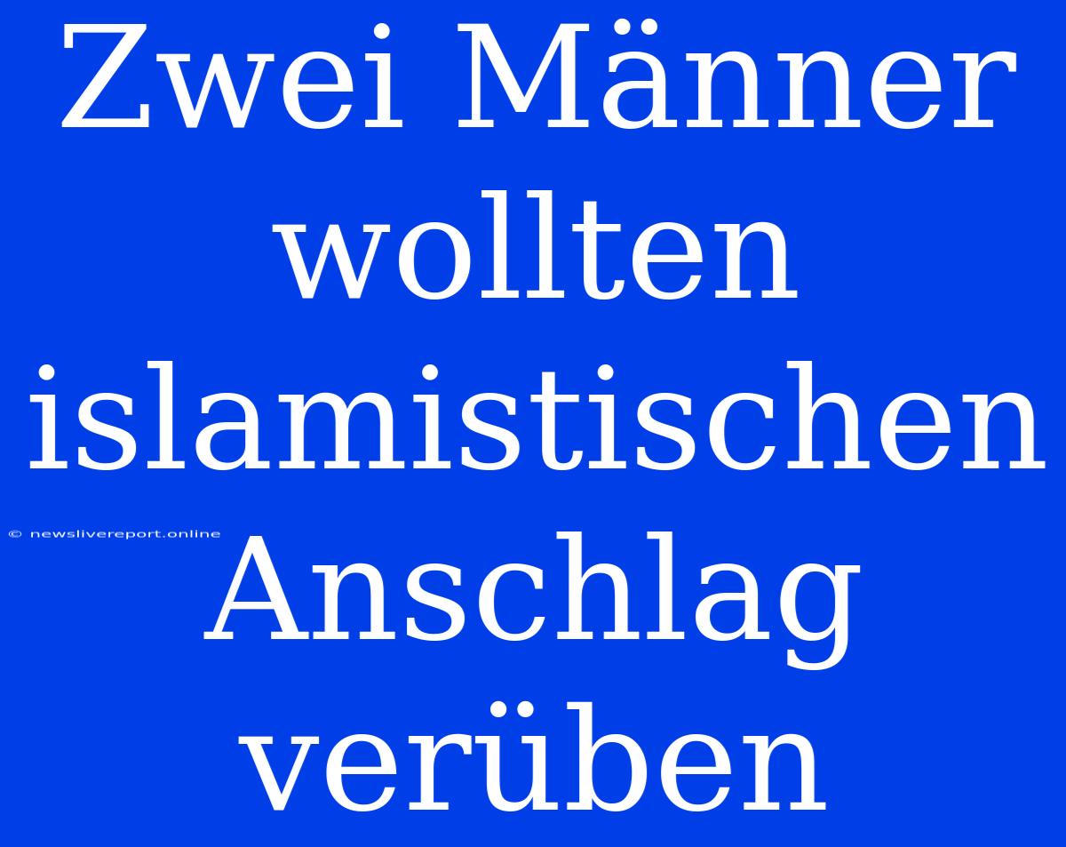 Zwei Männer Wollten Islamistischen Anschlag Verüben