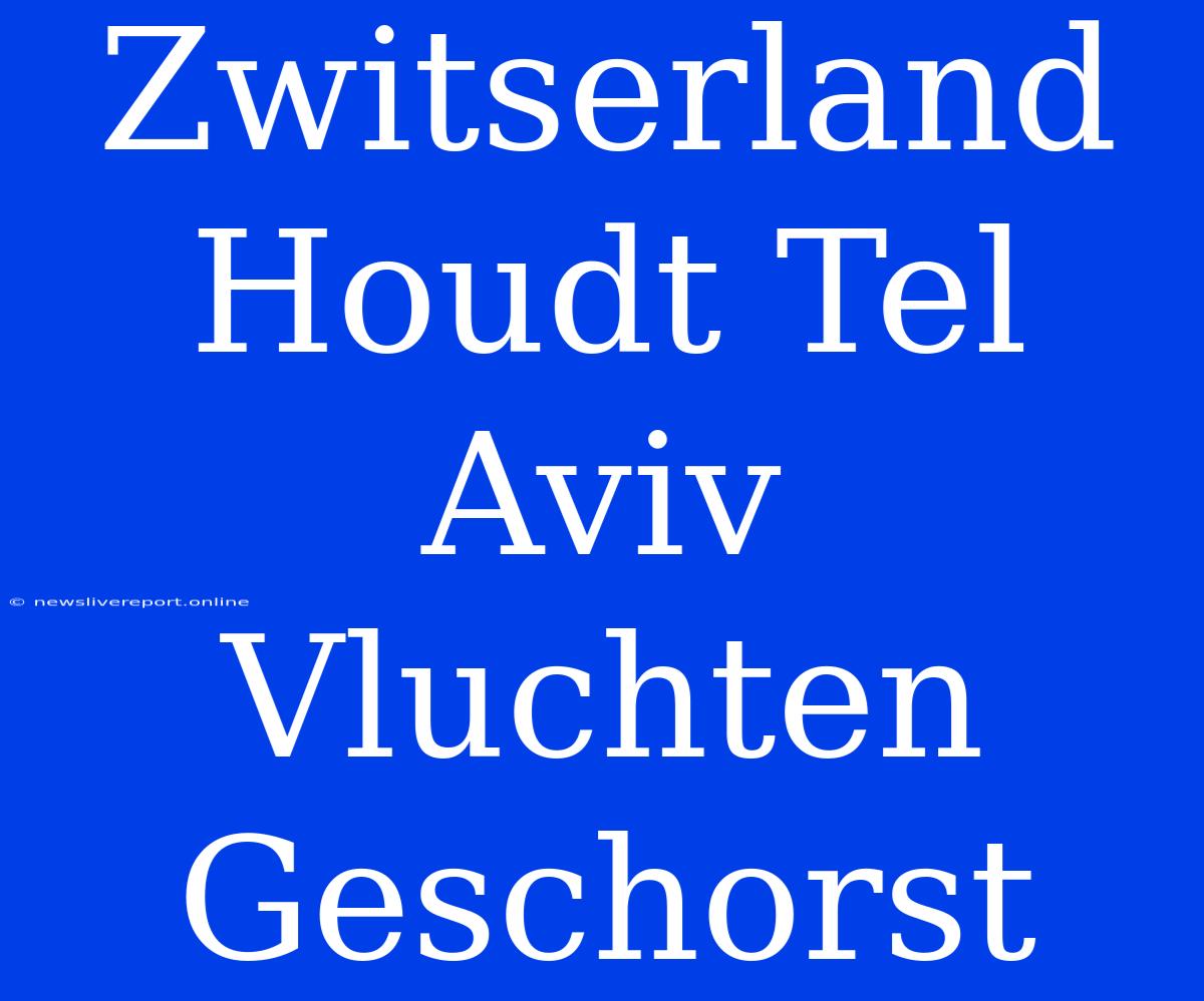 Zwitserland Houdt Tel Aviv Vluchten Geschorst